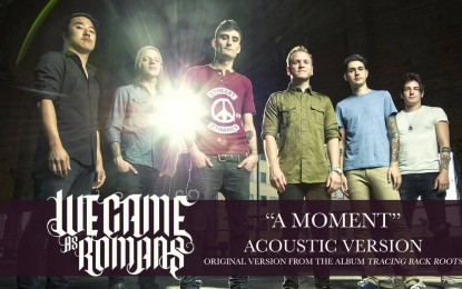 WE CAME AS ROMANS – Ακούστε το ‘A Moment’ σε ακουστική έκδοση