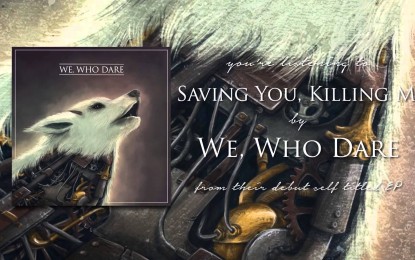 WE, WHO DARE – Δείτε το ΝΕΟ video του ‘Saving You, Killing Me’