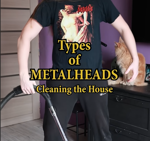 Types of Metalheads Cleaning the House