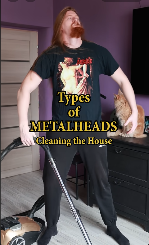 Types of Metalheads Cleaning the House